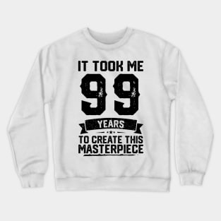 It Took Me 99 Years To Create This Masterpiece 99th Birthday Crewneck Sweatshirt